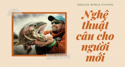 Nghệ thuật câu và kiến thức cần câu cá cơ bản cho người mới bắt đầu